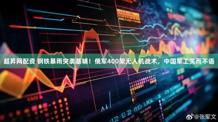 超昇网配资 钢铁暴雨突袭基辅！俄军400架无人机战术，中国军工笑而不语